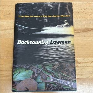 Backcountry Lawman by Bob H. Lee. Florida Hardcover Book. Game Warden.